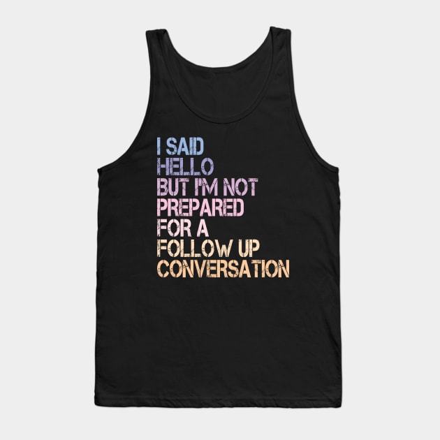 i said hello but i'm not prepared for a follow up conversation Tank Top by mdr design